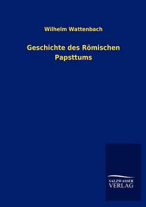 Geschichte des Römischen Papsttums de Wilhelm Wattenbach