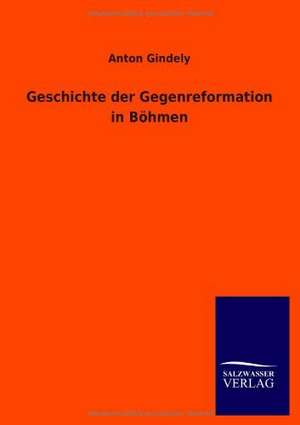 Geschichte der Gegenreformation in Böhmen de Anton Gindely