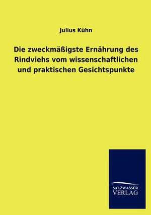 Die zweckmäßigste Ernährung des Rindviehs vom wissenschaftlichen und praktischen Gesichtspunkte de Julius Kühn