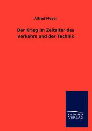 Der Krieg im Zeitalter des Verkehrs und der Technik de Alfred Meyer