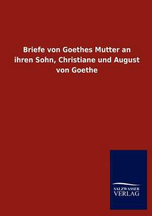 Briefe von Goethes Mutter an ihren Sohn, Christiane und August von Goethe