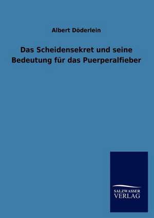 Das Scheidensekret und seine Bedeutung für das Puerperalfieber de Albert Döderlein