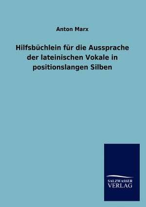 Hilfsbüchlein für die Aussprache der lateinischen Vokale in positionslangen Silben de Anton Marx