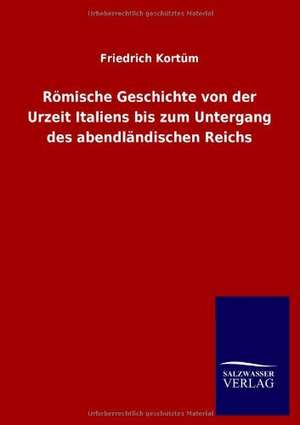 Römische Geschichte von der Urzeit Italiens bis zum Untergang des abendländischen Reichs de Friedrich Kortüm