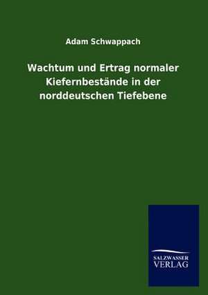 Wachtum und Ertrag normaler Kiefernbestände in der norddeutschen Tiefebene de Adam Schwappach