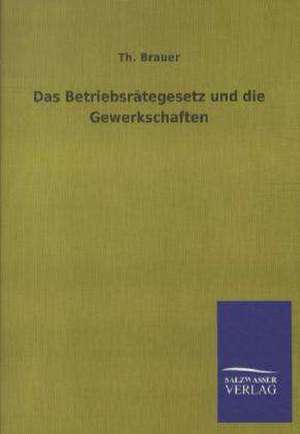 Das Betriebsrätegesetz und die Gewerkschaften de Th. Brauer