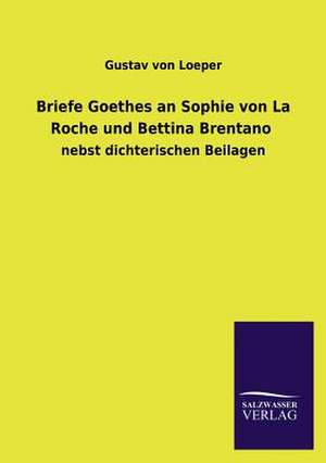 Briefe Goethes an Sophie von La Roche und Bettina Brentano de Gustav von Loeper