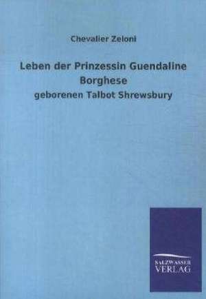 Leben der Prinzessin Guendaline Borghese de Chevalier Zeloni