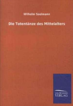 Die Totentänze des Mittelalters de Wilhelm Seelmann