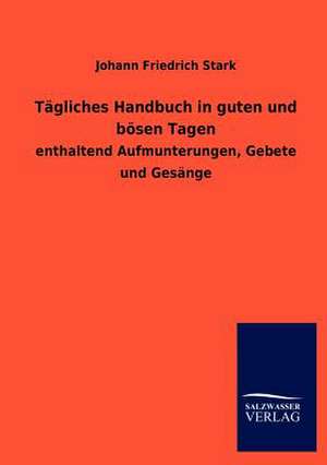 Tägliches Handbuch in guten und bösen Tagen de Johann Friedrich Stark