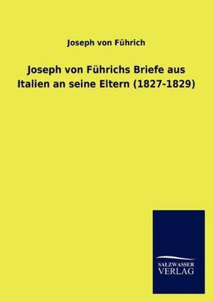 Joseph von Führichs Briefe aus Italien an seine Eltern (1827-1829) de Joseph von Führich