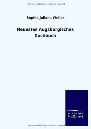 Neuestes Augsburgisches Kochbuch de Sophia Juliana Weiler