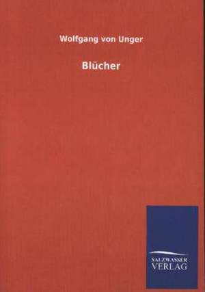 Blücher de Wolfgang Von Unger