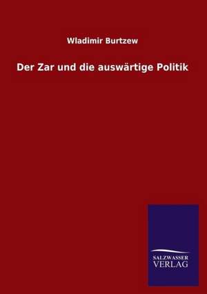 Der Zar Und Die Auswartige Politik: Mit Ungedruckten Briefen, Gedichten Und Einer Autobiographie Geibels de Wladimir Burtzew