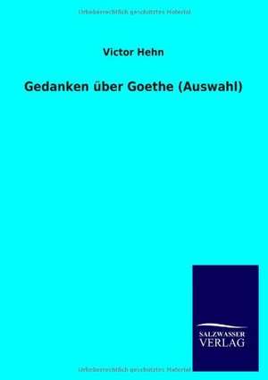 Gedanken Uber Goethe (Auswahl): Mit Ungedruckten Briefen, Gedichten Und Einer Autobiographie Geibels de Victor Hehn