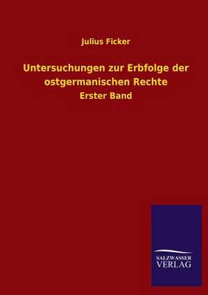 Untersuchungen Zur Erbfolge Der Ostgermanischen Rechte: Mit Ungedruckten Briefen, Gedichten Und Einer Autobiographie Geibels de Julius Ficker