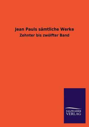 Jean Pauls Samtliche Werke: Mit Ungedruckten Briefen, Gedichten Und Einer Autobiographie Geibels de Salzwasser-Verlag GmbH