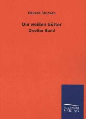 Die Weissen Gotter: Mit Ungedruckten Briefen, Gedichten Und Einer Autobiographie Geibels de Eduard Stucken