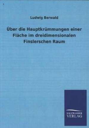 Uber Die Hauptkrummungen Einer Flache Im Dreidimensionalen Finslerschen Raum: Mit Ungedruckten Briefen, Gedichten Und Einer Autobiographie Geibels de Ludwig Berwald