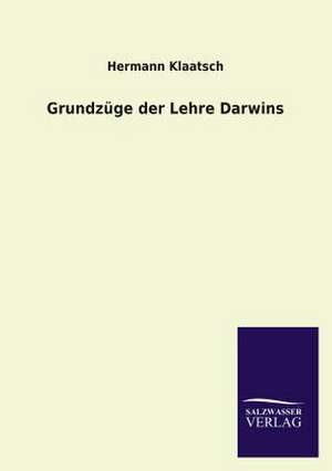 Grundzuge Der Lehre Darwins: Mit Ungedruckten Briefen, Gedichten Und Einer Autobiographie Geibels de Hermann Klaatsch