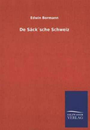 de Sacksche Schweiz: Mit Ungedruckten Briefen, Gedichten Und Einer Autobiographie Geibels de Edwin Bormann