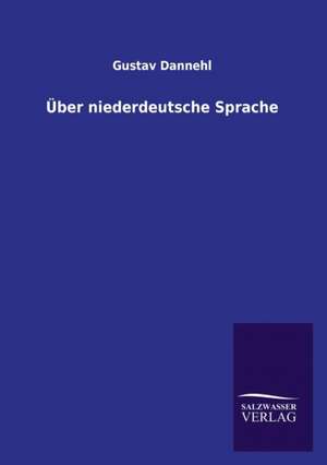 Uber Niederdeutsche Sprache: Mit Ungedruckten Briefen, Gedichten Und Einer Autobiographie Geibels de Gustav Dannehl