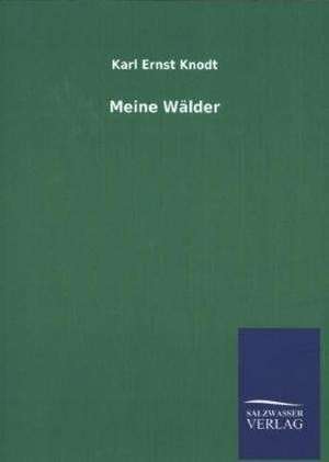 Meine Walder: Mit Ungedruckten Briefen, Gedichten Und Einer Autobiographie Geibels de Karl Ernst Knodt