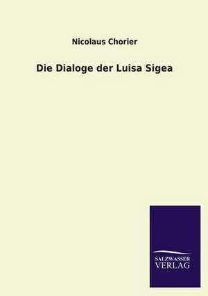 Die Dialoge Der Luisa Sigea: Mit Ungedruckten Briefen, Gedichten Und Einer Autobiographie Geibels de Nicolaus Chorier