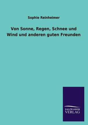 Von Sonne, Regen, Schnee Und Wind Und Anderen Guten Freunden: Mit Ungedruckten Briefen, Gedichten Und Einer Autobiographie Geibels de Sophie Reinheimer