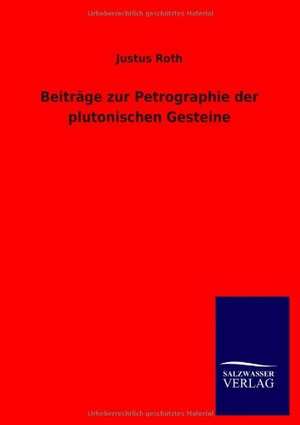 Beitrage Zur Petrographie Der Plutonischen Gesteine: Mit Ungedruckten Briefen, Gedichten Und Einer Autobiographie Geibels de Justus Roth