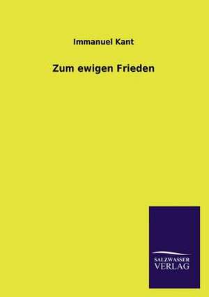 Zum Ewigen Frieden: Mit Ungedruckten Briefen, Gedichten Und Einer Autobiographie Geibels de Immanuel Kant