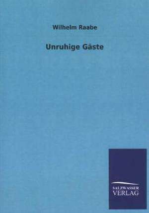 Unruhige Gaste: Mit Ungedruckten Briefen, Gedichten Und Einer Autobiographie Geibels de Wilhelm Raabe