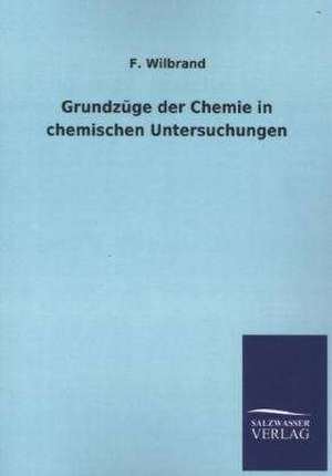 Grundzuge Der Chemie in Chemischen Untersuchungen: Mit Ungedruckten Briefen, Gedichten Und Einer Autobiographie Geibels de F. Wilbrand