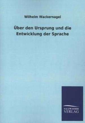 Uber Den Ursprung Und Die Entwicklung Der Sprache: Mit Ungedruckten Briefen, Gedichten Und Einer Autobiographie Geibels de Wilhelm Wackernagel