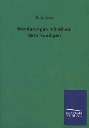 Wanderungen Mit Einem Naturkundigen: Mit Ungedruckten Briefen, Gedichten Und Einer Autobiographie Geibels de R. G. Lutz