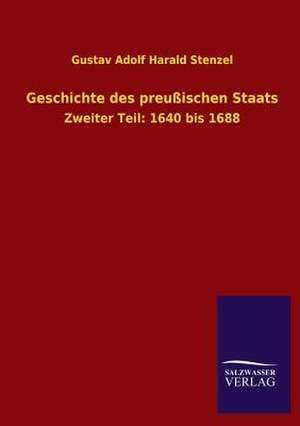 Geschichte Des Preussischen Staats: Mit Ungedruckten Briefen, Gedichten Und Einer Autobiographie Geibels de Gustav Adolf Harald Stenzel