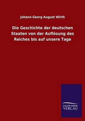 Die Geschichte Der Deutschen Staaten Von Der Auflosung Des Reiches Bis Auf Unsere Tage: Mit Ungedruckten Briefen, Gedichten Und Einer Autobiographie Geibels de Johann Georg August Wirth