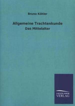 Allgemeine Trachtenkunde de Bruno Köhler