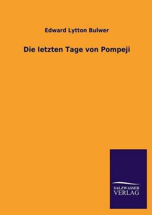 Die Letzten Tage Von Pompeji: Mit Ungedruckten Briefen, Gedichten Und Einer Autobiographie Geibels de Edward Lytton Bulwer