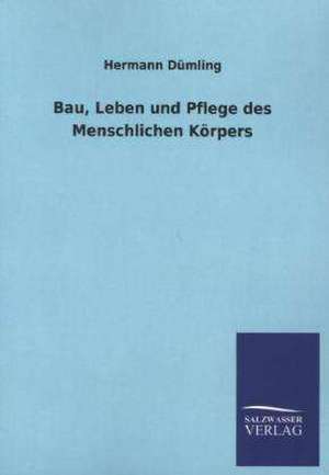 Bau, Leben Und Pflege Des Menschlichen Korpers: Mit Ungedruckten Briefen, Gedichten Und Einer Autobiographie Geibels de Hermann Dümling