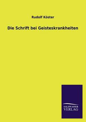 Die Schrift Bei Geisteskrankheiten: Mit Ungedruckten Briefen, Gedichten Und Einer Autobiographie Geibels de Rudolf Köster