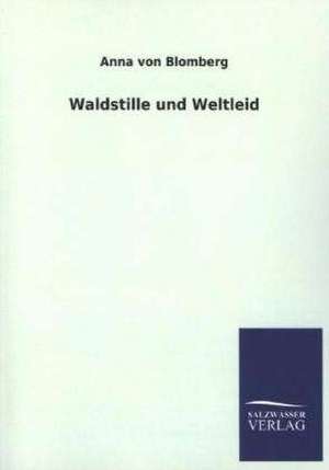 Waldstille Und Weltleid: Mit Ungedruckten Briefen, Gedichten Und Einer Autobiographie Geibels de Anna von Blomberg