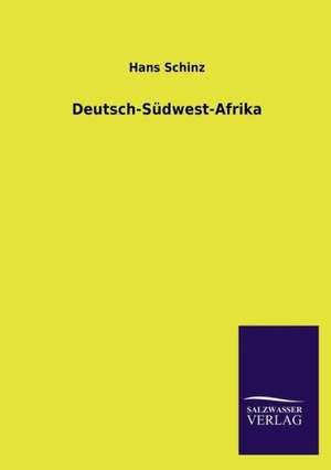 Deutsch-Sudwest-Afrika: Mit Ungedruckten Briefen, Gedichten Und Einer Autobiographie Geibels de Hans Schinz