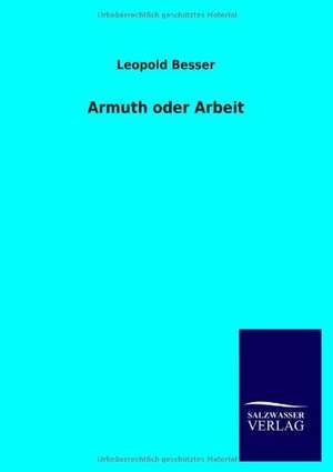 Armuth Oder Arbeit: Mit Ungedruckten Briefen, Gedichten Und Einer Autobiographie Geibels de Leopold Besser