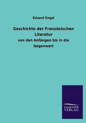 Geschichte Der Franzosischen Literatur: Mit Ungedruckten Briefen, Gedichten Und Einer Autobiographie Geibels de Eduard Engel