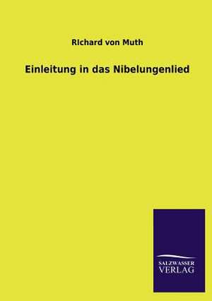 Einleitung in Das Nibelungenlied: Mit Ungedruckten Briefen, Gedichten Und Einer Autobiographie Geibels de RIchard von Muth