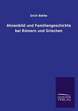 Ahnenbild Und Familiengeschichte Bei Romern Und Griechen: Mit Ungedruckten Briefen, Gedichten Und Einer Autobiographie Geibels de Erich Bethe