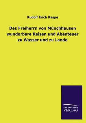 Des Freiherrn Von Munchhausen Wunderbare Reisen Und Abenteuer Zu Wasser Und Zu Lande: Mit Ungedruckten Briefen, Gedichten Und Einer Autobiographie Geibels de Rudolf Erich Raspe