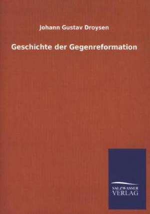 Geschichte Der Gegenreformation: Mit Ungedruckten Briefen, Gedichten Und Einer Autobiographie Geibels de Johann Gustav Droysen