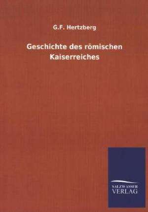 Geschichte Des Romischen Kaiserreiches: Mit Ungedruckten Briefen, Gedichten Und Einer Autobiographie Geibels de G. F. Hertzberg